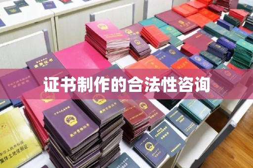 历下证书制作的合法性咨询