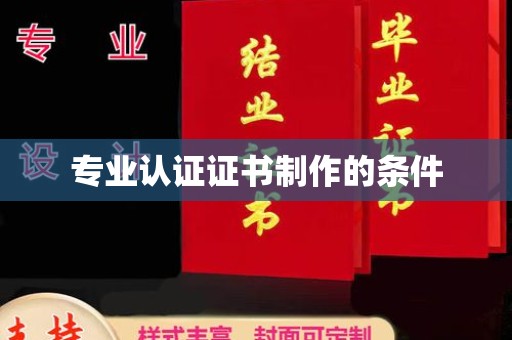 历下专业认证证书制作的条件