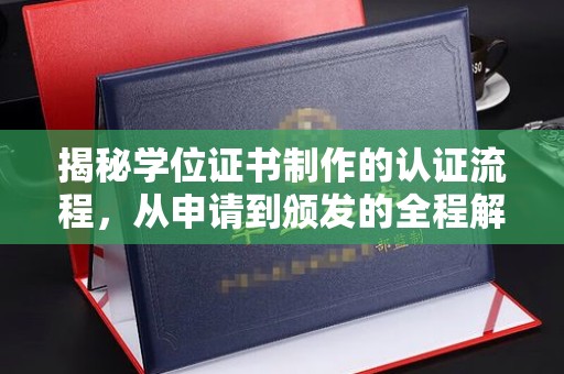 历下揭秘学位证书制作的认证流程，从申请到颁发的全程解析