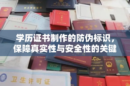 历下学历证书制作的防伪标识，保障真实性与安全性的关键