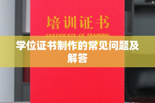 历下学位证书制作的常见问题及解答
