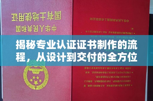 历下揭秘专业认证证书制作的流程，从设计到交付的全方位指南