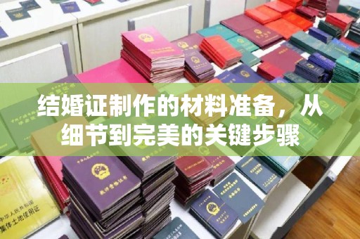 历下结婚证制作的材料准备，从细节到完美的关键步骤