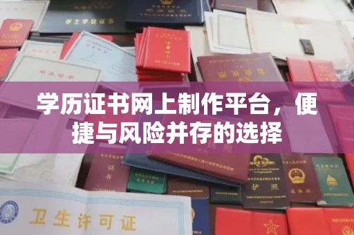 历下学历证书网上制作平台，便捷与风险并存的选择