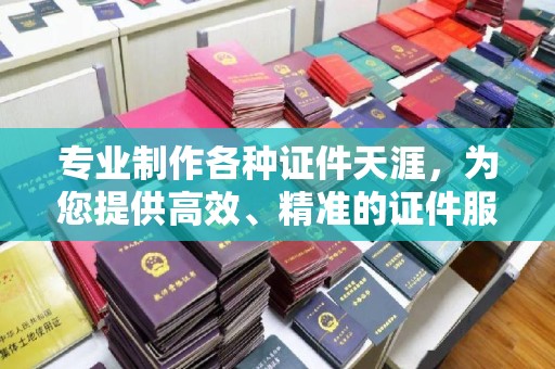 历下专业制作各种证件天涯，为您提供高效、精准的证件服务