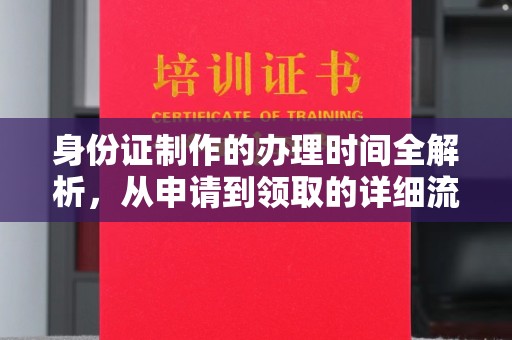 历下身份证制作的办理时间全解析，从申请到领取的详细流程